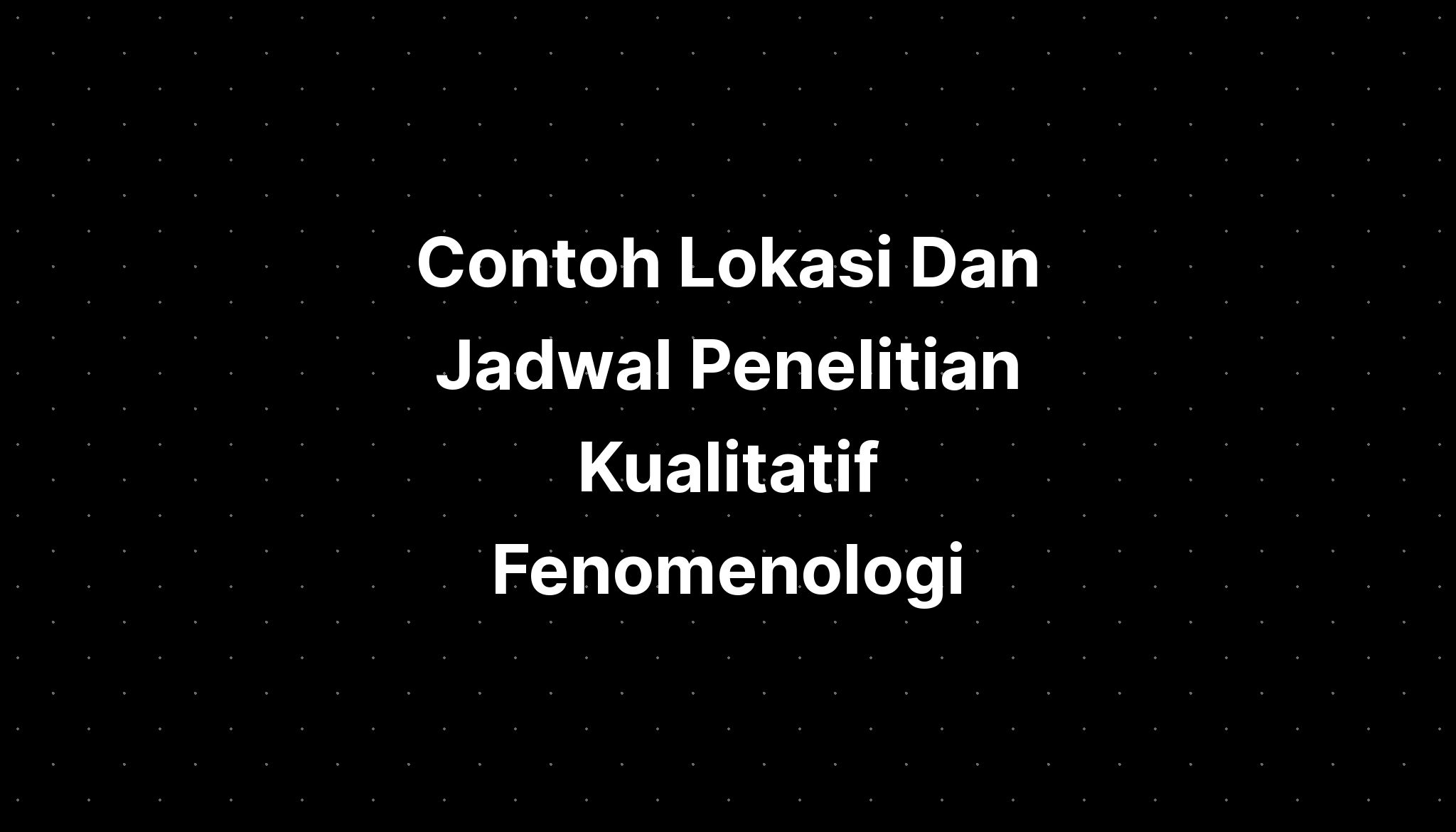 Contoh Lokasi Dan Jadwal Penelitian Kualitatif Fenomenologi - IMAGESEE